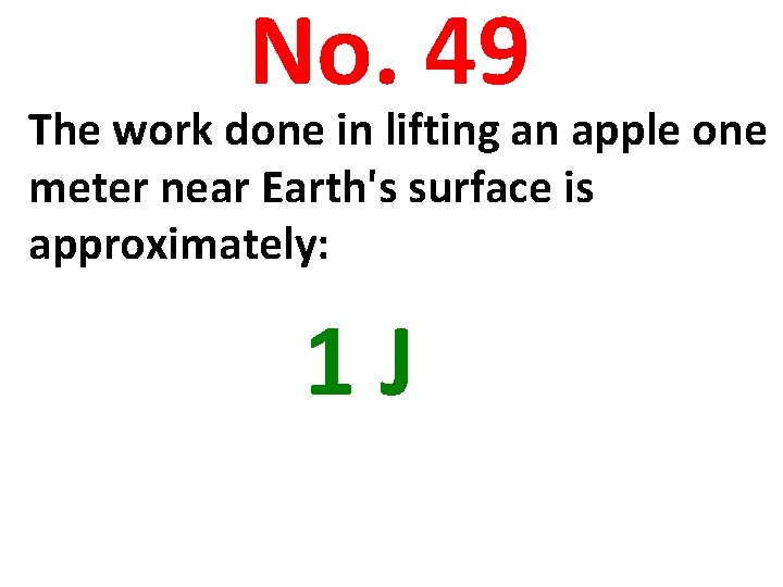 No. 49 The work done in lifting an apple one meter near Earth's surface
