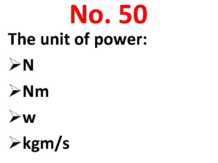 No. 50 The unit of power: ØN ØNm Øw Økgm/s 