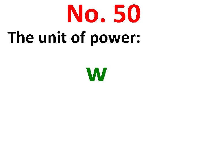 No. 50 The unit of power: w 