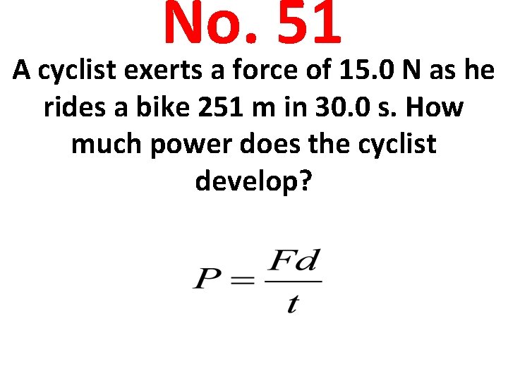 No. 51 A cyclist exerts a force of 15. 0 N as he rides