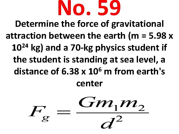 No. 59 Determine the force of gravitational attraction between the earth (m = 5.