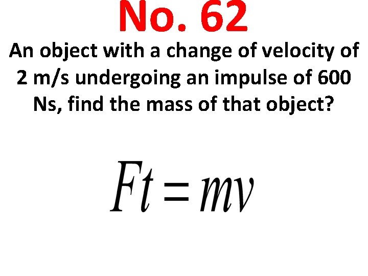 No. 62 An object with a change of velocity of 2 m/s undergoing an