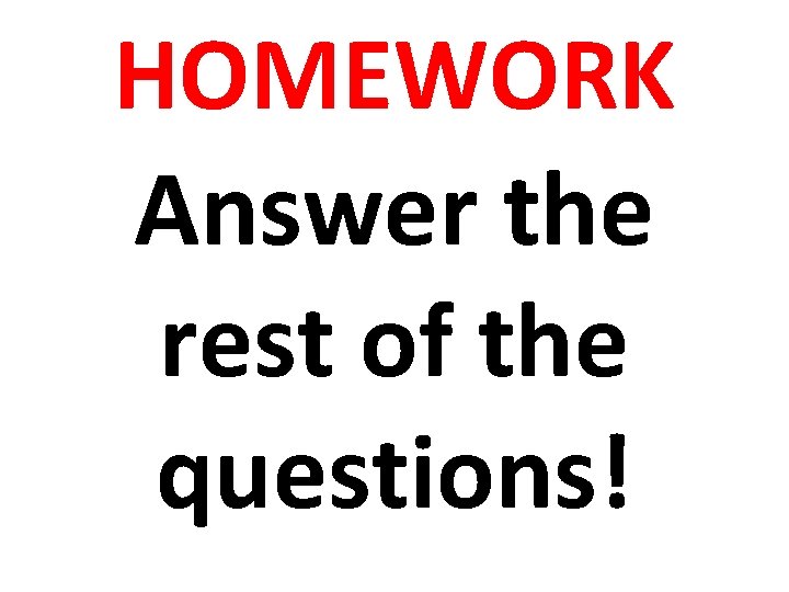 HOMEWORK Answer the rest of the questions! 