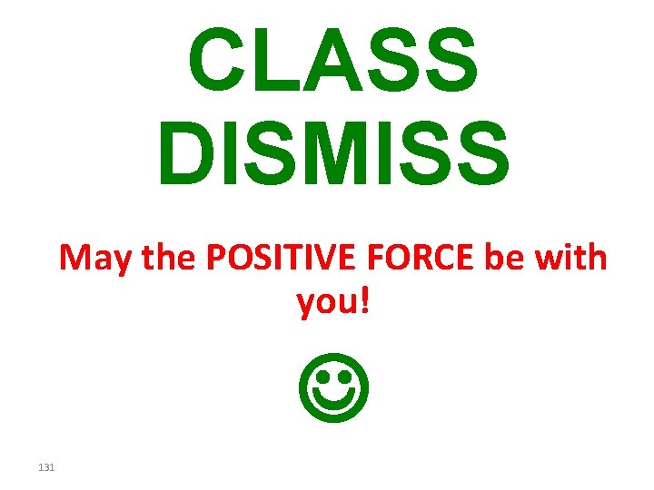 CLASS DISMISS May the POSITIVE FORCE be with you! 131 