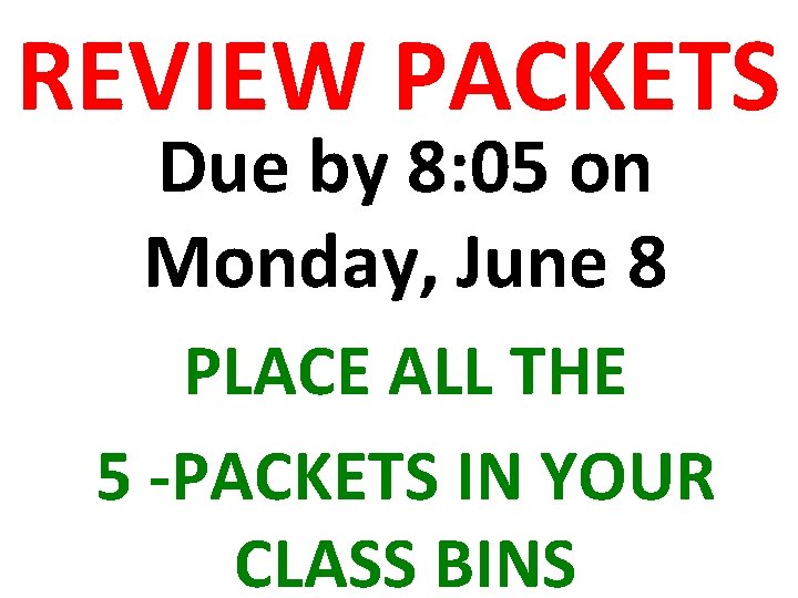 REVIEW PACKETS Due by 8: 05 on Monday, June 8 PLACE ALL THE 5