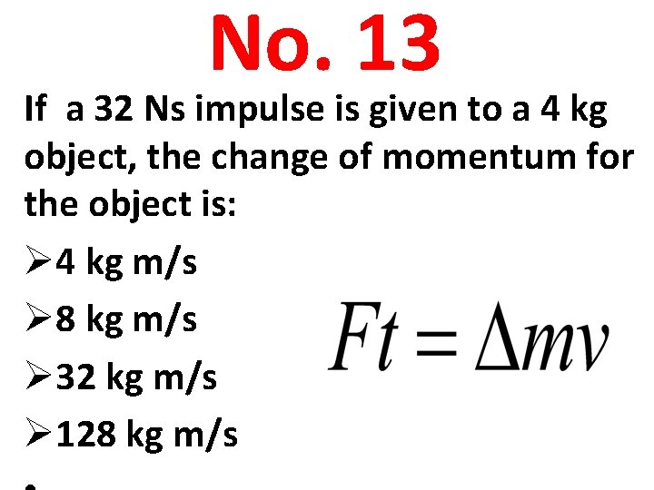No. 13 If a 32 Ns impulse is given to a 4 kg object,