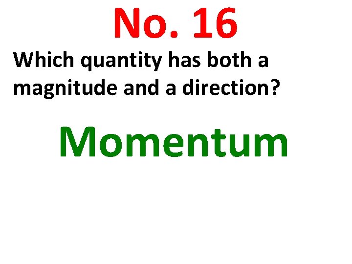 No. 16 Which quantity has both a magnitude and a direction? Momentum 