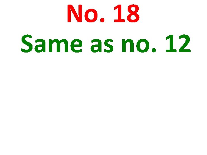 No. 18 Same as no. 12 