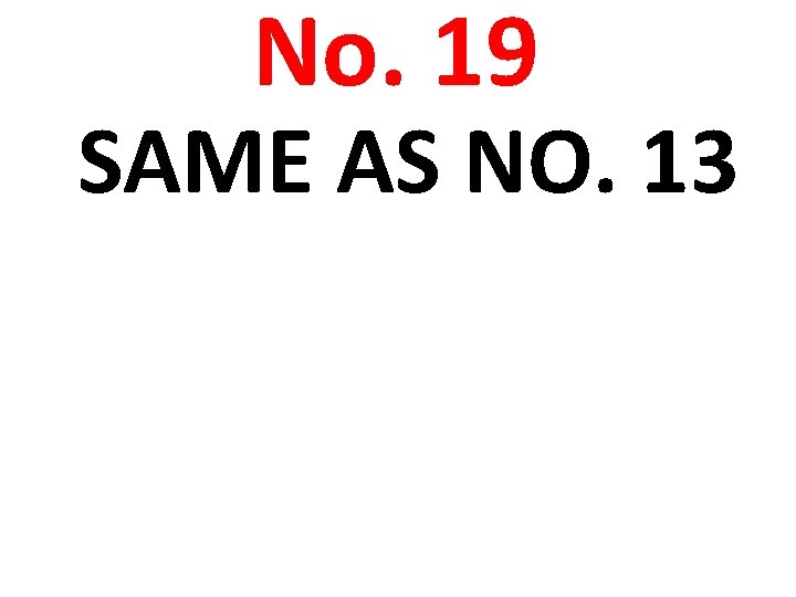 No. 19 SAME AS NO. 13 
