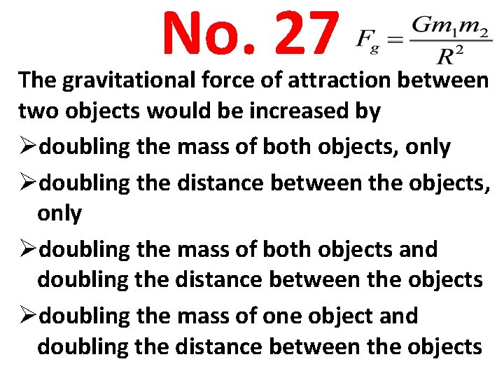 No. 27 The gravitational force of attraction between two objects would be increased by