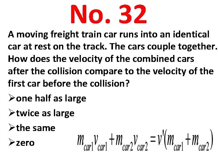 No. 32 A moving freight train car runs into an identical car at rest