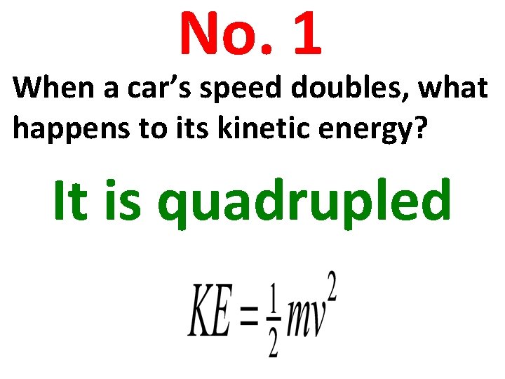 No. 1 When a car’s speed doubles, what happens to its kinetic energy? It