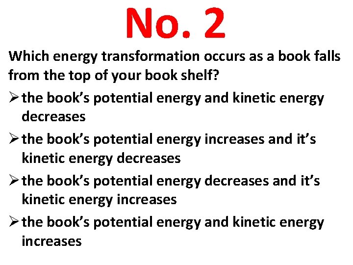 No. 2 Which energy transformation occurs as a book falls from the top of