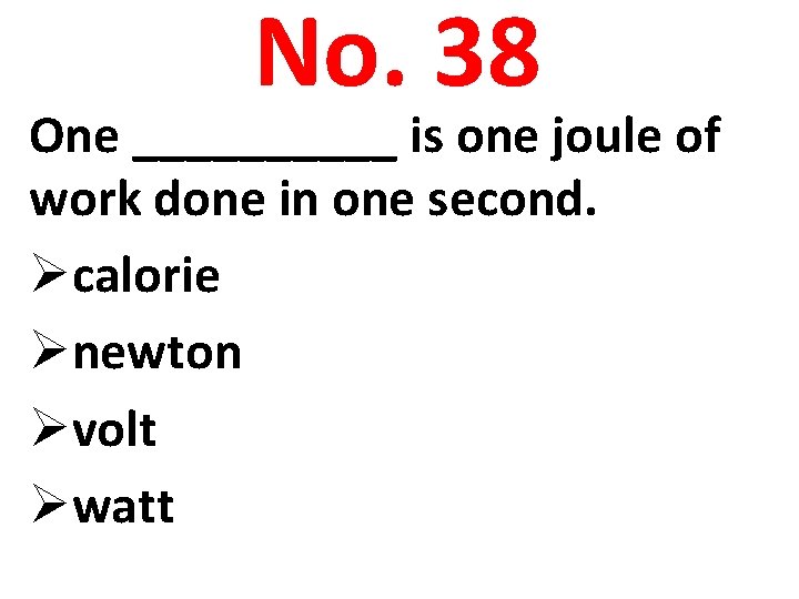 No. 38 One _____ is one joule of work done in one second. Øcalorie