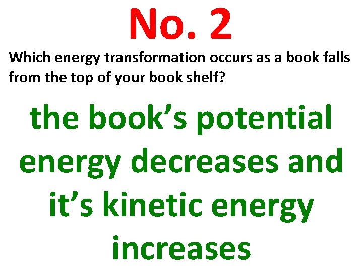 No. 2 Which energy transformation occurs as a book falls from the top of