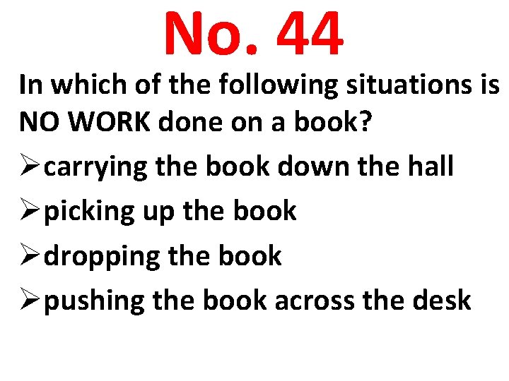 No. 44 In which of the following situations is NO WORK done on a