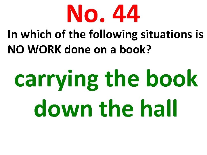 No. 44 In which of the following situations is NO WORK done on a