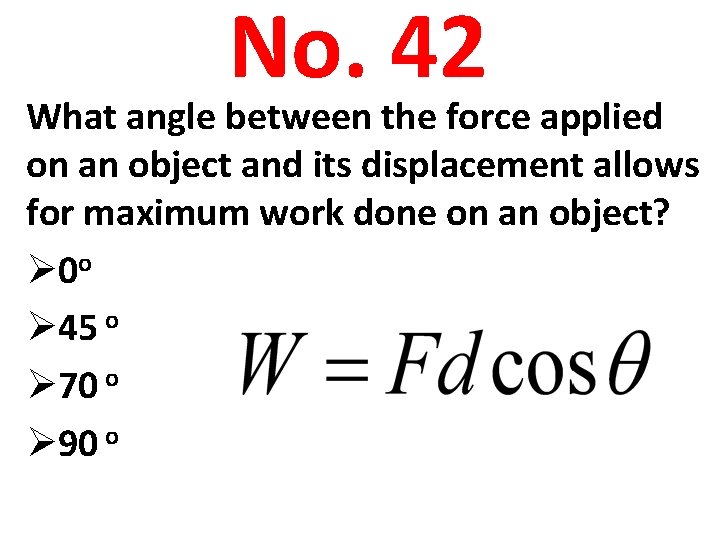 No. 42 What angle between the force applied on an object and its displacement