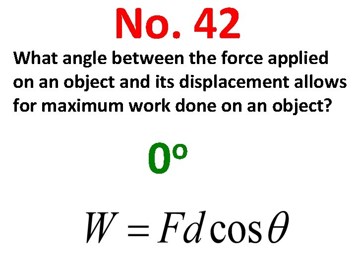 No. 42 What angle between the force applied on an object and its displacement