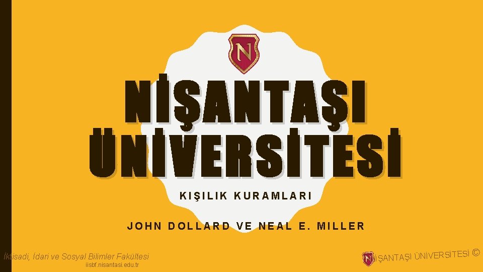 NİŞANTAŞI ÜNİVERSİTESİ KIŞILIK KURAMLARI JOHN DOLLARD VE NEAL E. MILLER İktisadi, İdari ve Sosyal