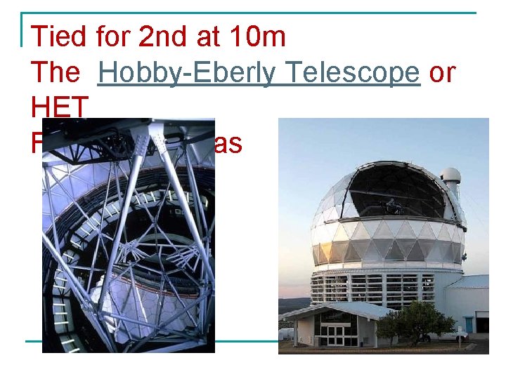 Tied for 2 nd at 10 m The Hobby-Eberly Telescope or HET Ft. Davis,