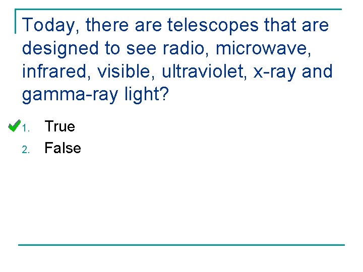 Today, there are telescopes that are designed to see radio, microwave, infrared, visible, ultraviolet,