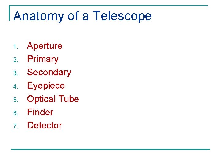 Anatomy of a Telescope 1. 2. 3. 4. 5. 6. 7. Aperture Primary Secondary