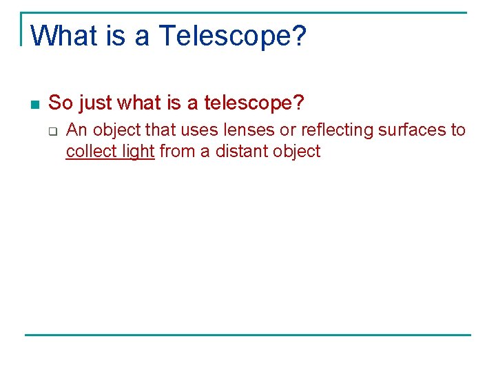 What is a Telescope? n So just what is a telescope? q An object