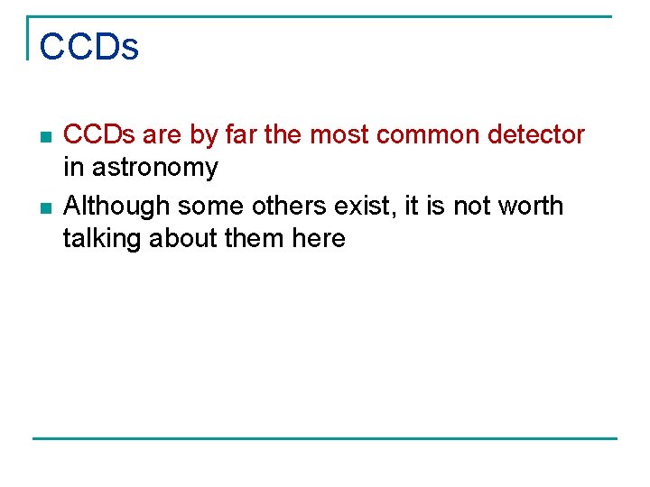 CCDs n n CCDs are by far the most common detector in astronomy Although