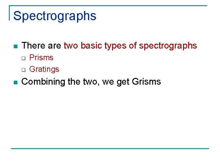 Spectrographs n There are two basic types of spectrographs q q n Prisms Gratings
