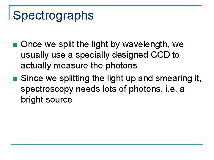 Spectrographs n n Once we split the light by wavelength, we usually use a