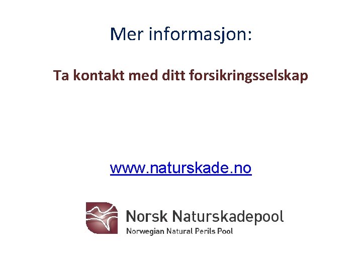 Mer informasjon: Ta kontakt med ditt forsikringsselskap www. naturskade. no 