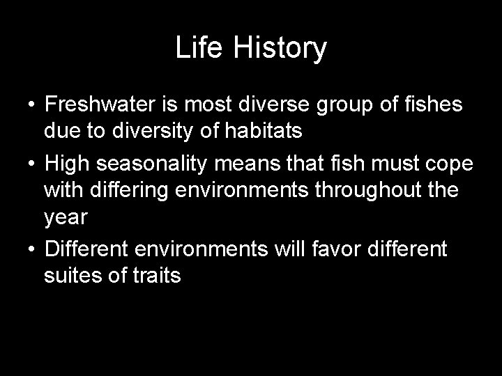 Life History • Freshwater is most diverse group of fishes due to diversity of