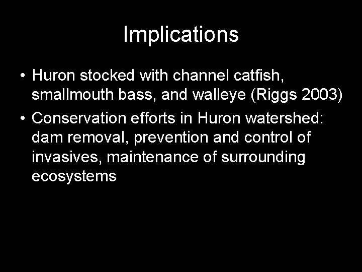 Implications • Huron stocked with channel catfish, smallmouth bass, and walleye (Riggs 2003) •