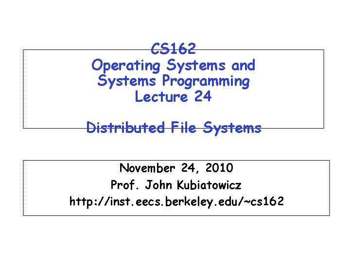 CS 162 Operating Systems and Systems Programming Lecture 24 Distributed File Systems November 24,