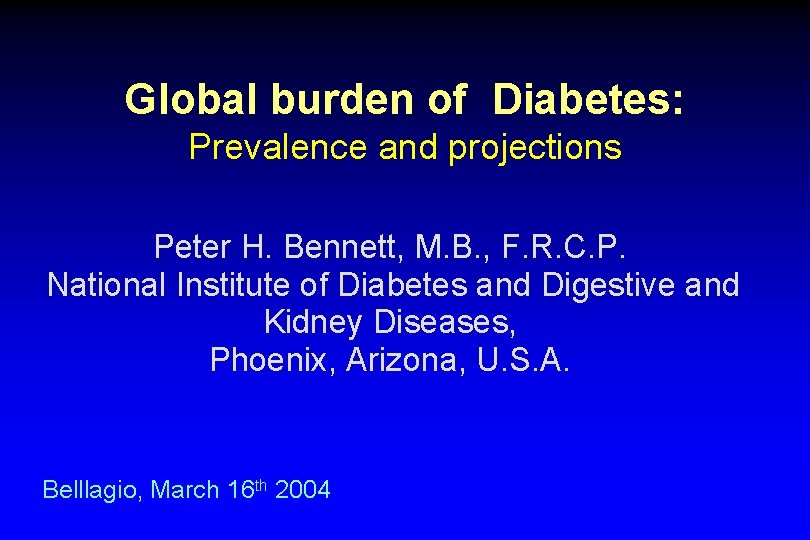 Global burden of Diabetes: Prevalence and projections Peter H. Bennett, M. B. , F.