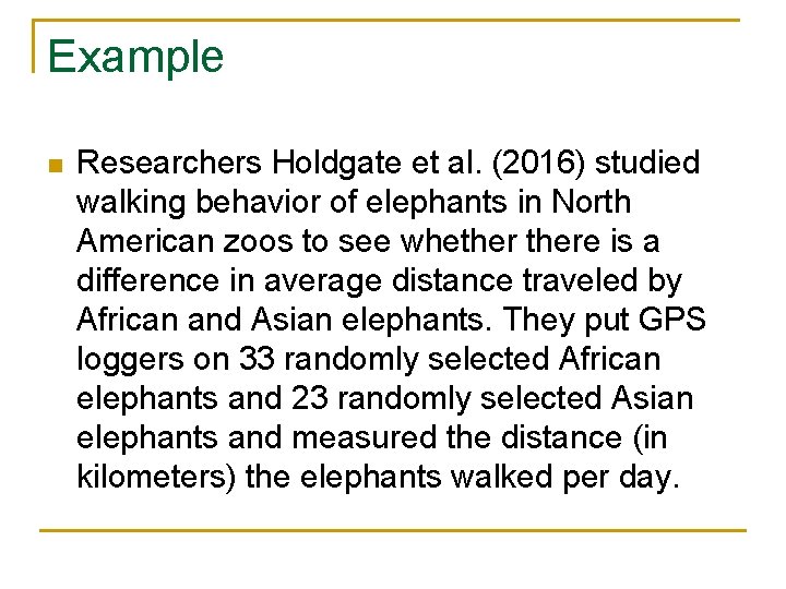 Example n Researchers Holdgate et al. (2016) studied walking behavior of elephants in North