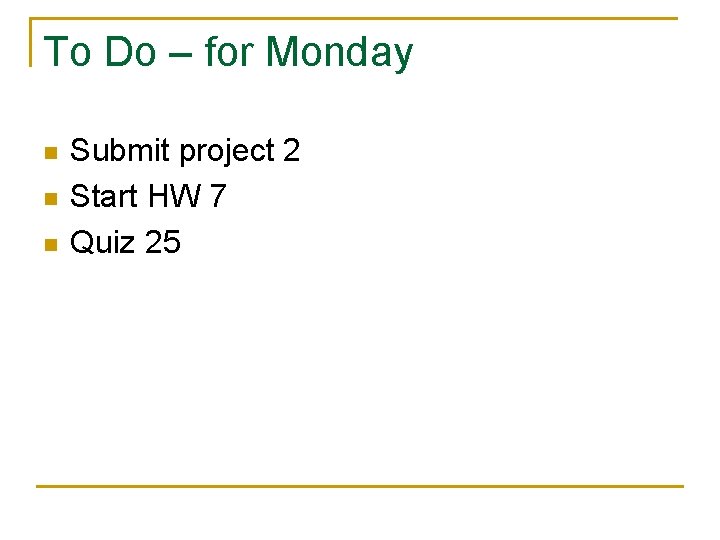 To Do – for Monday n n n Submit project 2 Start HW 7