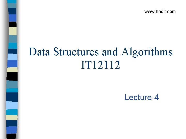 www. hndit. com Data Structures and Algorithms IT 12112 Lecture 4 