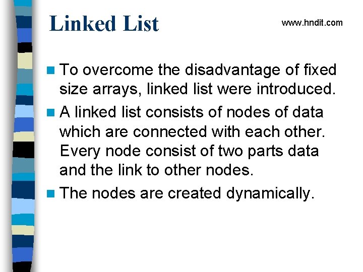 Linked List www. hndit. com n To overcome the disadvantage of fixed size arrays,