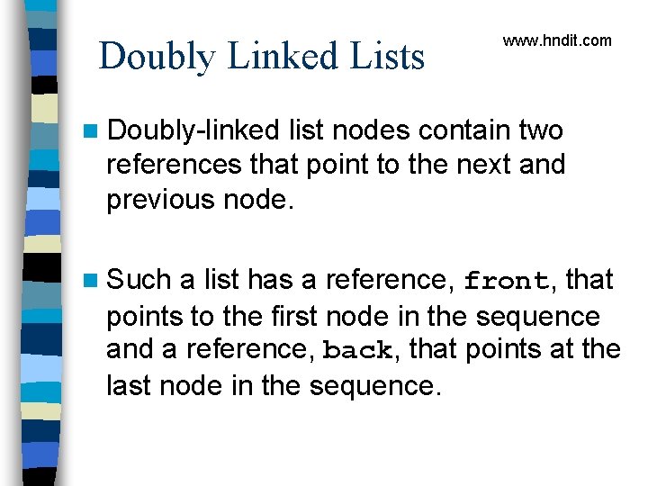Doubly Linked Lists www. hndit. com n Doubly-linked list nodes contain two references that