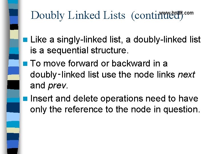 Doubly Linked Lists (continued) www. hndit. com n Like a singly-linked list, a doubly-linked