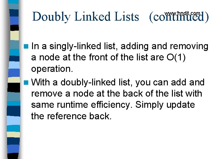 Doubly Linked Lists (continued) www. hndit. com n In a singly-linked list, adding and