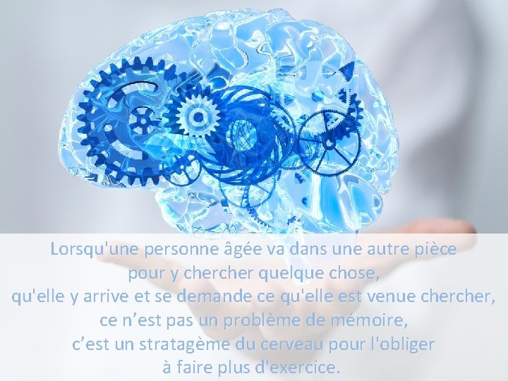 Lorsqu'une personne âgée va dans une autre pièce pour y cher quelque chose, qu'elle