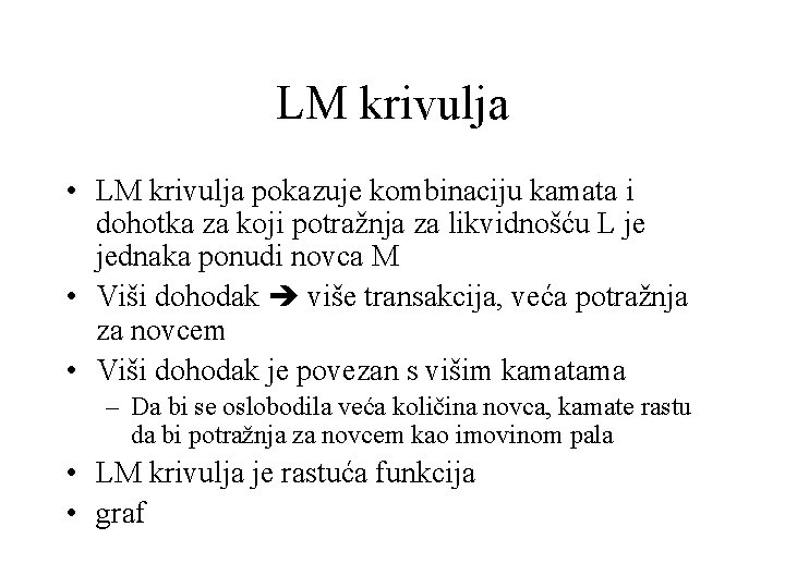 LM krivulja • LM krivulja pokazuje kombinaciju kamata i dohotka za koji potražnja za