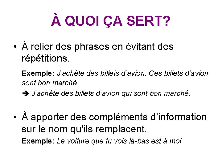 À QUOI ÇA SERT? • À relier des phrases en évitant des répétitions. Exemple: