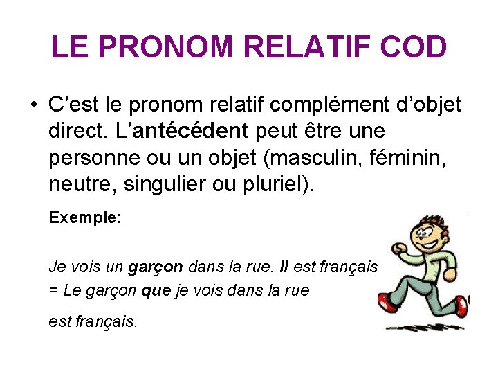 LE PRONOM RELATIF COD • C’est le pronom relatif complément d’objet direct. L’antécédent peut