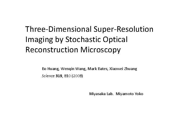 Three-Dimensional Super-Resolution Imaging by Stochastic Optical Reconstruction Microscopy Bo Huang, Wenqin Wang, Mark Bates,