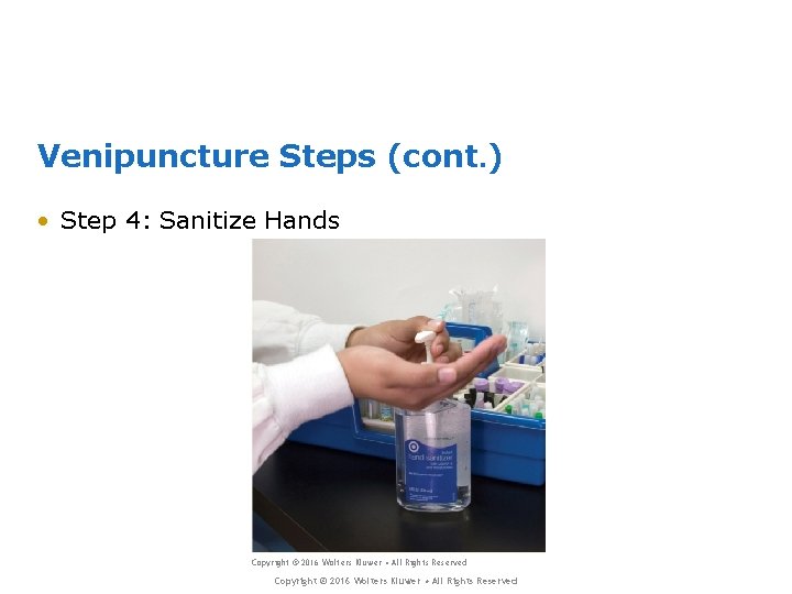 Venipuncture Steps (cont. ) • Step 4: Sanitize Hands Copyright © 2016 Wolters Kluwer