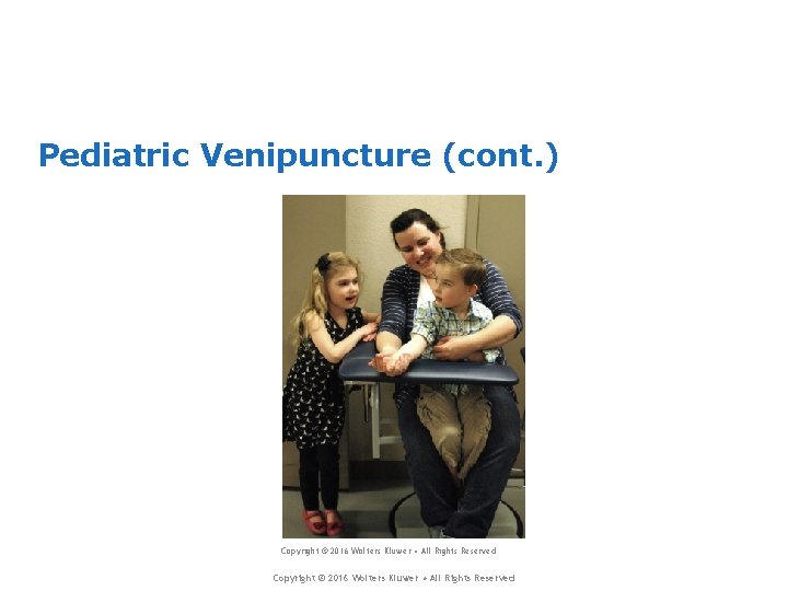 Pediatric Venipuncture (cont. ) Copyright © 2016 Wolters Kluwer • All Rights Reserved 